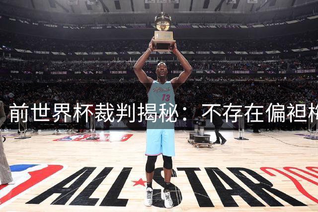 前世界杯裁判揭秘：不存在偏袒梅西的"阴谋