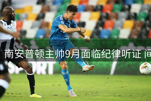 南安普顿主帅9月面临纪律听证 间谍事件余波未平