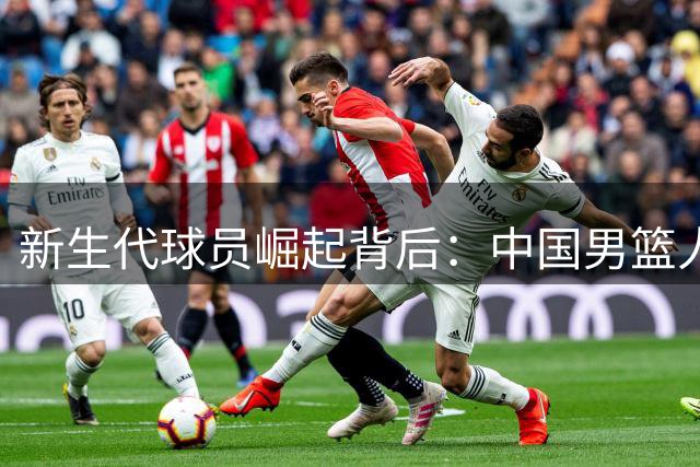 新生代球员崛起背后：中国男篮人才结构正经历历史性变革