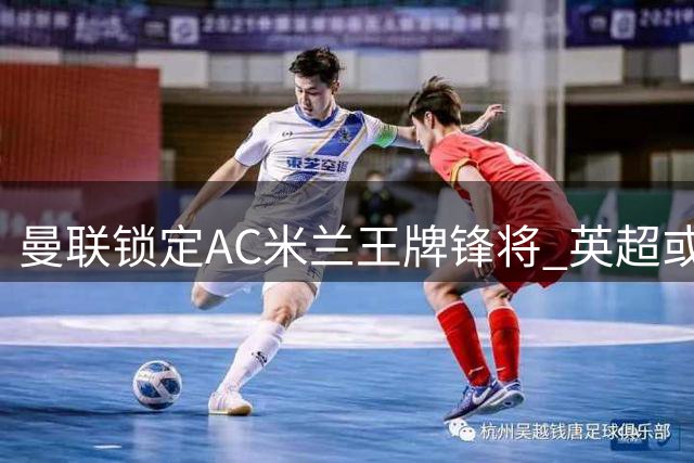 曼联锁定AC米兰王牌锋将 英超或成莱奥职业生涯新起点
