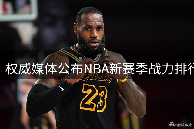权威媒体公布NBA新赛季战力排行 纽约登顶圣城次席