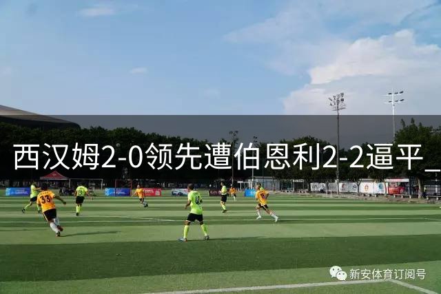 西汉姆2-0领先遭伯恩利2-2逼平 Flemming补时双响救主