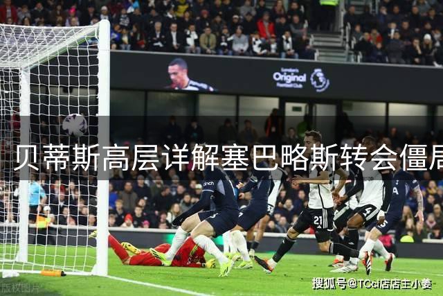 贝蒂斯高层详解塞巴略斯转会僵局 工资帽成回归最大障碍