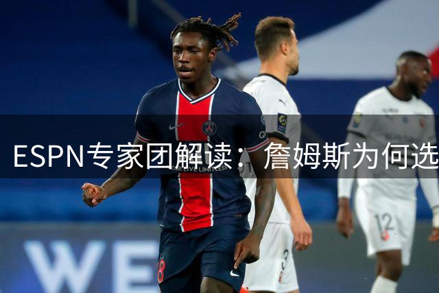 ESPN专家团解读：詹姆斯为何选择76人？为何不去勇士？