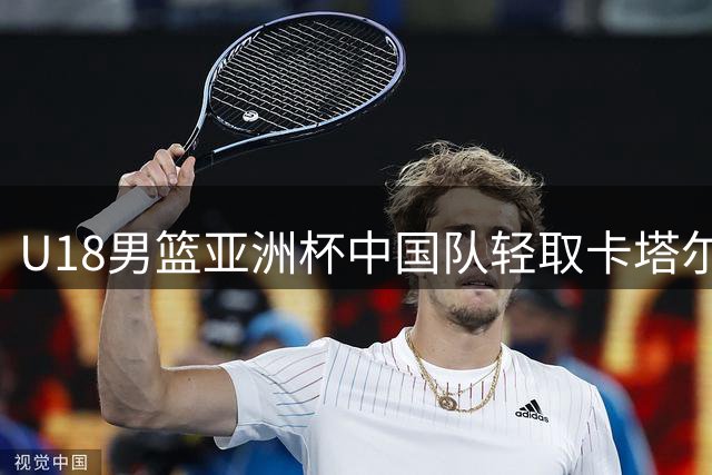 U18男篮亚洲杯中国队轻取卡塔尔赢得两连胜