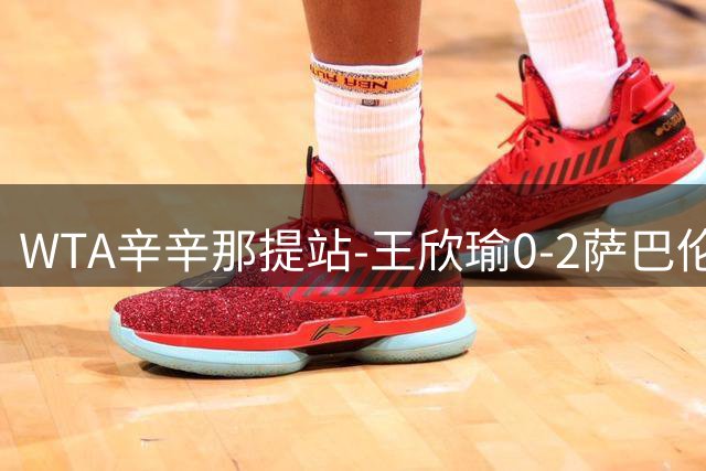 WTA辛辛那提站-王欣瑜0-2萨巴伦卡无缘16强(图)